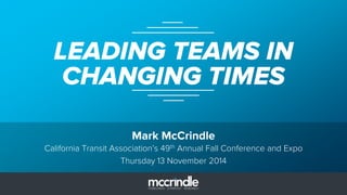 Mark McCrindle
LEADING TEAMS IN
CHANGING TIMES
California Transit Association’s 49th Annual Fall Conference and Expo
Thursday 13 November 2014
 