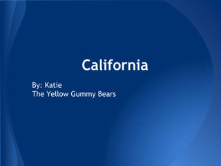 California
By: Katie
The Yellow Gummy Bears
 