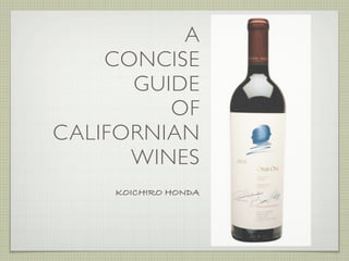 A
    CONCISE
      GUIDE
         OF
CALIFORNIAN
      WINES
    KOICHIRO HONDA
 