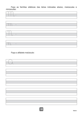 Faça as famílias silábicas das letras indicadas abaixo, maiúsculas e
minúsculas:
32 Volume 3
Faça o alfabeto maiúsculo:
 