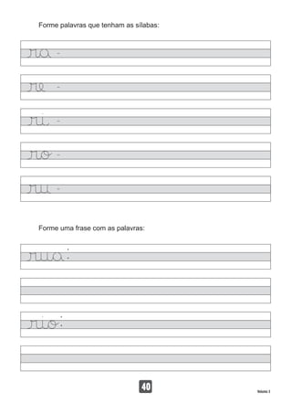Forme palavras que tenham as sílabas:
Forme uma frase com as palavras:
40 Volume 3
 