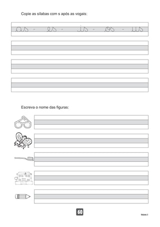 Copie as sílabas com s após as vogais:
60 Volume 3
Escreva o nome das figuras:
 