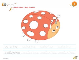 1
     Completa el dibujo y repasa las palabras.




catarina             catarina                    catarina   catarina

                                                                       16
 