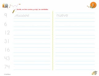 1
     Escribe, en letra cursiva y script, las cantidades.



9                                                          nueve
6
12
31
16
43
74
                                                                   18
 