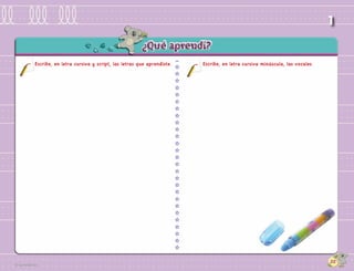 1


Escribe, en letra cursiva y script, las letras que aprendiste.   Escribe, en letra cursiva minúscula, las vocales.




                                                                                                                     22
 