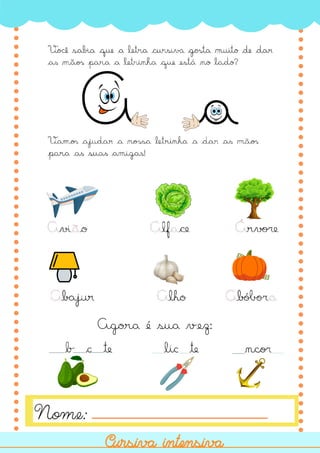 A a
Cursiva intensiva
Cursiva intensiva
Nome:
Agora é sua vez:
 