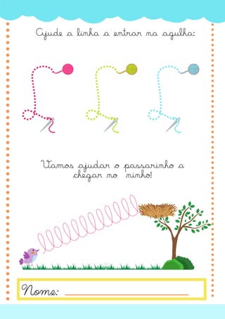 Ajude a linha a entrar na agulha:
Vamos ajudar o passarinho a
chegar no ninho!
Nome:
L L L
llllllllllll
 