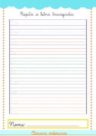 La
Nome:
Cursiva intensiva
Cursiva intensiva
la
Le
le
Li
li
Lo
lo
Lu
lu
Repita a letra tracejada:
 