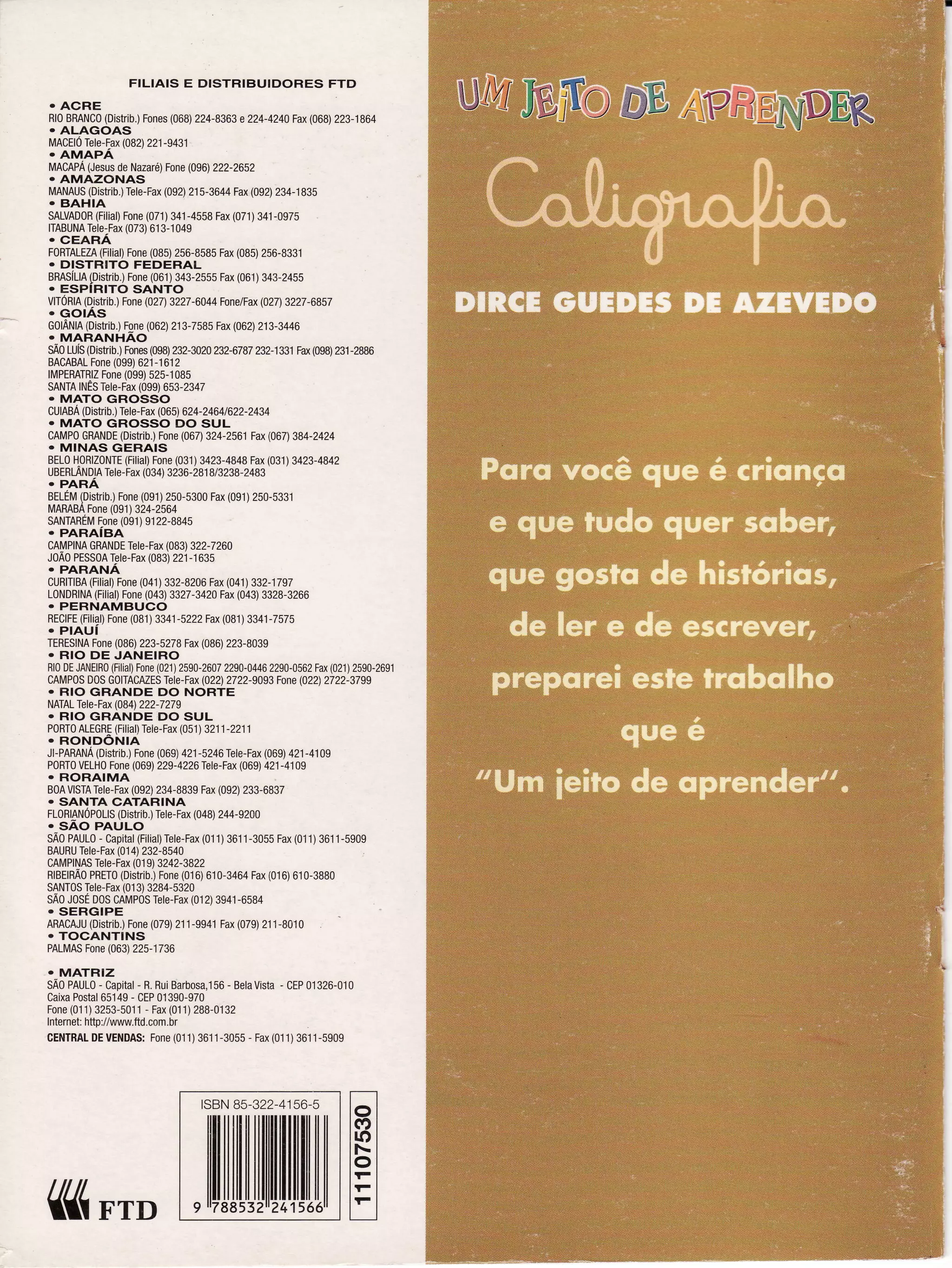 FILIAIS E DISTRIBUIDORES FTD
. ACRE
Bl0BRANC0(Dislrib.)Fones(0ô8)224-8363e 224-424AFax(068)223-1864
. ALAGOAS
i4ACElÓTele-Fax(082)221-C431
. AMAPA
IVIACAPÁ(JesusdeNazaré)Fone(096j222-2652
. AMAZONAS
[,4ANAUS(Distrib.)Tele-Fax(092)215-3644Fax(092)234-1835
. BAHIA
SALVAD0R(Filial)Fone(071)341-4558Fax(071) 341-0975
ITABUNATele-Fax(073)613-1049
. CEARA
F0RTALEZA(Fillal)Fone(085)256-8585Fax(085)256-8331
. DISTRITO FEDERAL
BBASÍL|A(DisÌrib.)Fone(061) 343-2555Fax(061) 343-2455
. ESPIFìITO SANTO
vlIÓBlA(DjsÌrib.)Fone(027)322i-6044Fone/Fax(027)3227-6857
. GOIAS
G0lÂNlA(Djstrib.)Fone(062)213-7585Fax(062)213-3446
. MARANHAO
sÃ0LUÍs{Distrib.)Fones(098)232-3020232-6787232,1331Fax(098)231-2886
BACABALFone(099)621-1612
IIVIPERATRIZFone(099)525-1085
SANTp,INESr-ele-Fax(099)653-2347
. MATO GROSSO
CUIABÁ(Distrib.)Iele-Fax(065)624-24641622-2434
. MATO GROSSO DO SUL
CAMP0GBANDE(Distrib.) Fone(067) 324-2561Fax1,067) 384-2424
" MINAS GERAIS
BELOH0RIZ0NTE(Filial)Fone(031)3423-4848Fax(031)3423-4842
UBERLANDIATele-Fax(034)3236-2818/3238'2483
. PARA
BELEIV(Disti'ib.)Fone(091)250-5300Fax(091)250-5331
ÍVIABÁBAFone(091)324'2564
SANTAREMF-one(091)9122-8845
. PARAIBA
CAIVfPINAGRANDEIele-Fax(083)322-7260
J0A0PESSOATele-Faxí083)221-1635
. PARANÁ
CURIIIBA(Filial)Fone(041)332-8206Fax(041)332-1797
LONDRINA(Filial)Fone(043)3327-3420Fax(043)3328-3266
. PERNAMBUCO
RECIFE(Filial)Fone(081)3341-5222Fax(081)3341-7575
- PIAUI
TERESINAFone(086)223-5278Fax(086)223-8039
. RIO DE JANEIRO
Bl0DEJANEIB0(Filial)F0ne(021)2590-2607229A'A4462290-0562Fax(021)2590-2691
CAMPOSDOSG0ITACAZESTeleFax(0222722-9A93F0ne(022)2722-3799
. RIO GRANDE DO NORTE
NATALTele-Fax(084)222-7279
. RIO GRANDE DO SUL
P0RTOALEGRE{Filiai)ïeie-Faxí051)3211-2211
. RONDÔNIA
Jl-PARANÁ(Disirib.)Fone(069)421-5246Teie'Fax(069)421-4,,A9
P0RT0VELHOFone(069)229-4226lele-Fax1069)421-4109
. RORAIMA
B0AVISTATele-Fax(092)234-8839Fax(092)233-6837
. SANTA CATARINA
FL0BIANÓP0LlS(Distrib.)Tele-Fax(048)244,92CC
. SAO PAULO
sÃ0PAULO- Capitat(Fitiai)Iete-Fax{011)3611,3055Fax(011) 3611,5909
BAURUTele-Fax(014)232-8540
CA[/PINASTele-Fax(015)3242-3822
RIBEIRAOPRETO(Distrib.)Fone(016)610-3464Fax(016)610-3880
SANT0STele-Fax(013)3284-5320
SA0J0SEDCSCAN4POSTele-Fax(012)3941-6584
" SERGIPE
ARACAJU(Distrib.)F0ne(079)211-9941Fax{079)211'8010
. TOCANTINS
PALIVIASFone(063)225-1736
. MATRiz
sÂ0PAULO- CapiÌal- R.BuÌBarbosa,156- BelaVisÌa, CEP01326-010
CaixaPostal65149- CEP01390-970
Fone(011)3253-5011- Fax1011)288-A132
Internet:htlo://www.Ítd.com.br
CENTRALDEVENDAS:FOne(011)3611-3055- Fax(011)3611-5909
I I /.,r
 t/t
-i il tlies
l-:-t''
tsBN85-322-4156-5
llilililillll[illlffill((úFrD
 