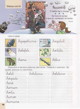 @:/@' @
FçsvÉnerogç;+O hábitofazo monge!1 C'u,
***'/
Nahorado perigo
é quese conhecemos heróis,
@
{{
r(
Leiae copie.
---ï
Descubrae escrevapalavrasderivadas,Observeo exemplo.Se
quiser,procurenodicionârio.
I --------_l
f--_--- -- --'_- --r
L,-,--*.-.,-. .. . , -- -- -*-- I
 