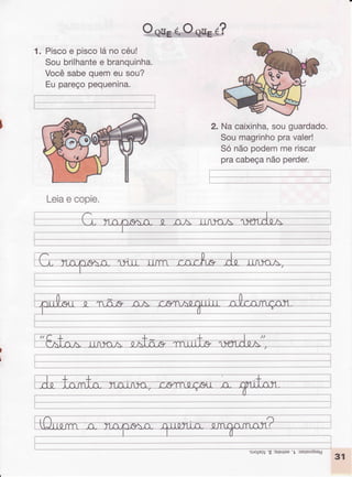 1. Piscoe piscolánocéu!
Soubrilhantee branquinha.
Vocêsabequemeu sou?
Eupareçopequenina.
Leiae copie.
2. Nacaixinha,souguardado.
Soumagrinhopravaler!
Só nãopodemmeriscar
pracabeçanãoperder.
oroJsgl'Z :elerlso'l :selsodsêU
 