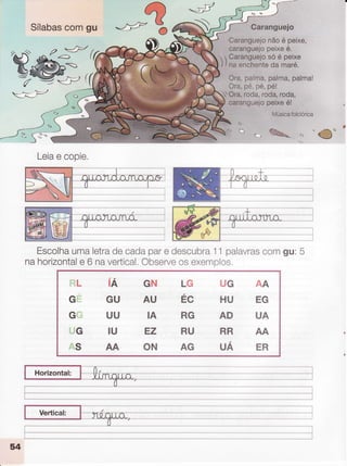 Sílabascomgu **'d?<=t' o
rj
5-j
ffi-
jË-H
Escolhaumaletradecadapare descubraI1 palavrascomgu:5
nahorizontale 6 navertical,Observeosexemplos.
IA
GU
UU
IU
AA
GN
AU
IA
EZ
ON
LG
Éc
RG
RU
AG
UG
HU
AD
RR
UA
AA
EG
UA
AA
ER
'(5
.:
-,*i.... '@o '
*ST
plffijË/((l
Leiae copie,
 