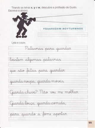 Tirandoasletrasx, y ew, descubraa profissãodeGuido.
Escreva-aabaixo.
Leiae copie.
YGUARXDAW- NOYTI"-ïRSJNOX
 