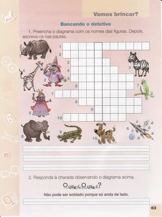 wM d d
,ryÀwW
WffiffiWffiffiffiffiffiWffi'ruffiturumm
ffimmww,mffiwffiww ffim&wffiffiwm
ftì
1.Preenchao diagramacomosnomesdasfiguras,Depois,
escreva-osnaspautas.
A.Y
4
J
Ì
,Vë
4>
4.
ú
ït
/-
'".:s ì
dÈl.'
I
;l
l_:
ir
i
2. Respondaà charadaobservandoo diagramaacima.
O qo,é,O auEÉ?
Nãopodesersoldadoporquesó andade lado.
i*-
t:
'-'-----
I
.,---.-- -,-.1
-,-,_..-,J
63
 