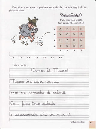 Descubrae escrevanapautaa respostadacharadaseguindoas
pistasabaixo.
Pula,masnãoé bola.
Tembolsa,nãoé mulher!
D
c
B
A
B3 A2
4
c2 D1 B4 D4 B1
F L
U z
U
Leiae copie,
 