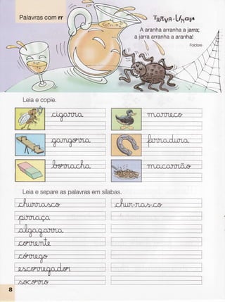 'l:x

Palavrascomrr hffivÊ-L{,*1*6"
A aranhaarranhaa jarra;
a jarra

'ú
N
arranh

a a aranha!
Folclore
r((
'.'$
Leiae copie,
Leiae separeaspalavrasemsílabas.
AA
 