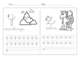 Nom:             Data:




 y                    z
                      zebra
muntanya
y y y y y y y y    z z z z z z z
y y y y y y y y    z z z z z z z
y                  z
 
