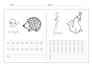 Nom:             Data:




e
eriçó
                          f
                          foca
e e e e e e e e    f f f f f f f f f
e e e e e e e e    f f f f f f f f f
e                  f
 