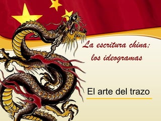 La escritura china; los ideogramas El arte del trazo 