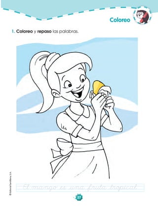©EditorialSantillana,S.A.
27
Coloreo
1. Coloreo y repaso las palabras.
El mango åes åuna åfruta åtropical.
 