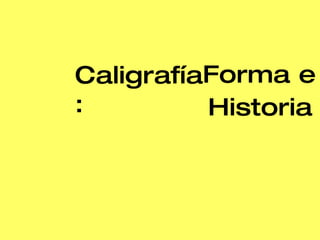Caligrafía: Forma e  Historia 
