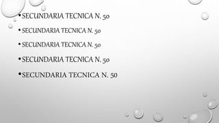 •SECUNDARIA TECNICA N. 50
•SECUNDARIA TECNICA N. 50
•SECUNDARIA TECNICA N. 50
•SECUNDARIA TECNICA N. 50
•SECUNDARIA TECNICA N. 50
 