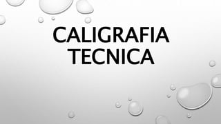 CALIGRAFIA
TECNICA
 