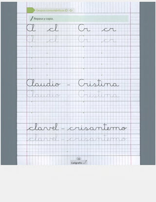 1 1 1 1
1
Grupos consonánticos Cl - Cr
•-....····'
t
~ ~
+ ~
r
1
t
t ... ... t
1
l ~
'~ '
t t t ~
'
t
~ +
+ ~ +
t
+ ~
t t ~
+
.._. +
~ • +
t +
t
1 :
+
+
+ ~
t ~ t t • ~ t t t t + 1 t
t + 1- ~ I ~ +
1
.(-· .f r··r .-··1 f"·{.: .. ~
..· ··-r·· ·-· ·-··--· ·.. ·-· ··'
1
~
1
~ . t ~ + t t t .. t t ~
t ~
' ~.. t t t t t ..
1
1

1 26
1
Caligrafi~..o./
~ +
~ +
¡.
t
r
~ t
1
.. .. ... ¡· ·1
• 1
...·.. r·
+
~ .. +
+
t ~ +
t ~ + +
~
¡. ~ + ~
1
t ~ + 1 t
t ~ ~ ~
~ +
~ • + ~
t
~ .. .. I~ 1 +
.. t
.. +
1 1 1 1
 
