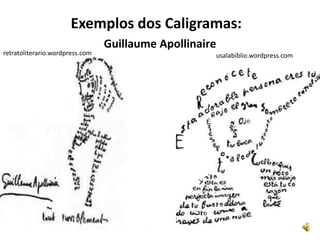 Exemplos dos Caligramas:
                                 Guillaume Apollinaire
retratoliterario.wordpress.com                       usalabiblio.wordpress.com
 