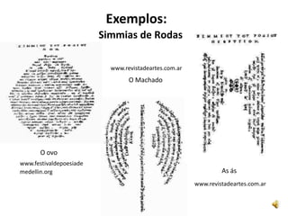 Exemplos:
                         Simmias de Rodas

                           www.revistadeartes.com.ar
                                 O Machado




       O ovo
www.festivaldepoesiade
medellin.org                                                    As ás
                                                       www.revistadeartes.com.ar
 