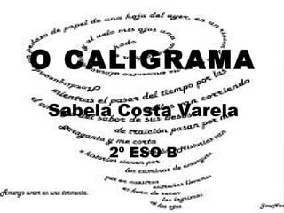 O CALIGRAMA
Sabela Costa Varela

      2º ESO B
 