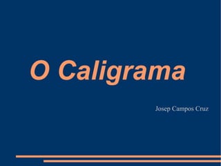 O Caligrama
        Josep Campos Cruz
 