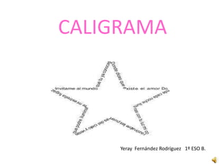 CALIGRAMA




     Yeray Fernández Rodríguez 1º ESO B.
 