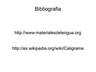 Bibliografia



 http://www.materialesdelengua.org


http://es.wikipedia.org/wiki/Caligrama
 