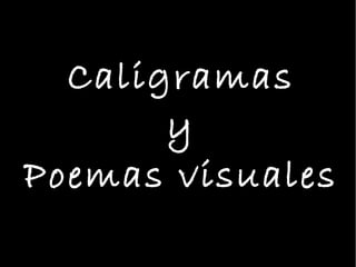 Caligramas
y
Poemas visuales
 