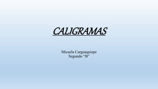 CALIGRAMAS
Micaela Carguaquispe
Segundo “B”
 