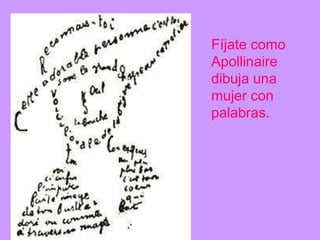 Fíjate como
Apollinaire
dibuja una
mujer con
palabras.
 