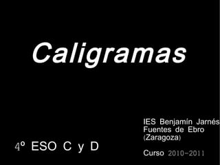 Caligramas 4º ESO C y D IES Benjamín Jarnés Fuentes de Ebro  (Zaragoza) Curso 2010-2011 
