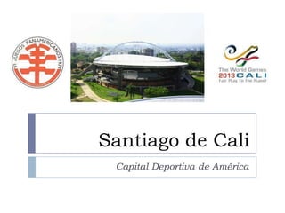 Santiago de Cali
 Capital Deportiva de América
 
