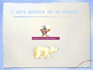 L'ours polaire de la chance… Utilisez la souris pour avancer… 