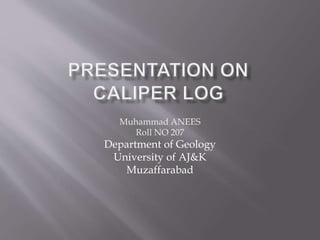 Muhammad ANEES
Roll NO 207
Department of Geology
University of AJ&K
Muzaffarabad
 