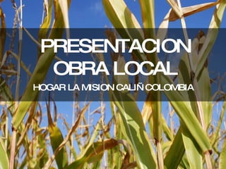 PRESENTACION OBRA LOCAL HOGAR LA MISION CALI—COLOMBIA 