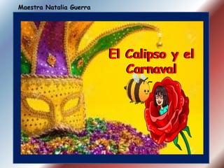 El Calipso y el
Carnaval
El Calipso y el
Carnaval
Maestra Natalia Guerra
 