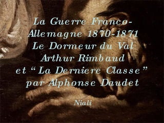 La Guerre Franco-Allemagne 1870-1871 Le Dormeur du Val  Arthur Rimbaud et “La Derniere Classe” par Alphonse Daudet Niali 