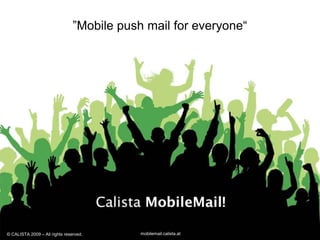 ”Mobile push mail for everyone“ © CALISTA 2009 – All rights reserved. 