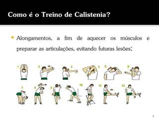 Alongamentos, a fim de aquecer os músculos e
preparar as articulações, evitando futuras lesões;
9
Como é o Treino de Calistenia?
 
