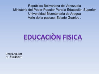 República Bolivariana de Venezuela
Ministerio del Poder Popular Para la Educación Superior
Universidad Bicentenaria de Aragua
Valle de la pascua, Estado Guárico .
Dorys Aguilar
CI: 15248776
 