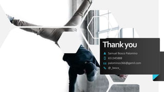 Thankyou
Samuel Bosco Palomino
651345888
palominos366@gamil.com
@_bxscx_
 