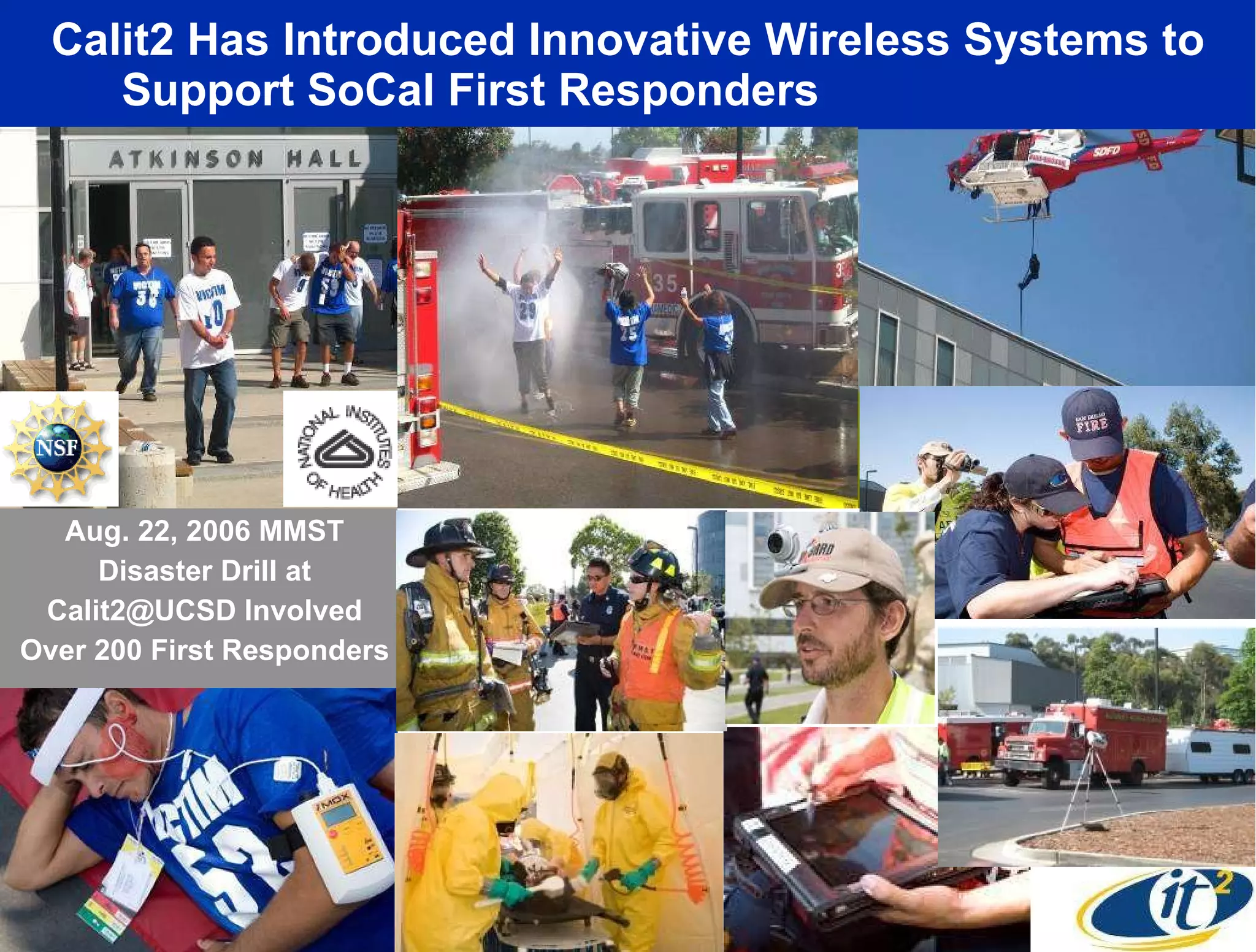 Calit2 Has Introduced Innovative Wireless Systems to Support SoCal First Responders  Aug. 22, 2006 MMST Disaster Drill at Calit2@UCSD Involved Over 200 First Responders 