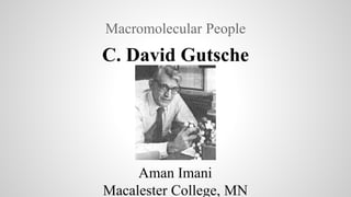C. David Gutsche
Macromolecular People
Aman Imani
Macalester College, MN
 